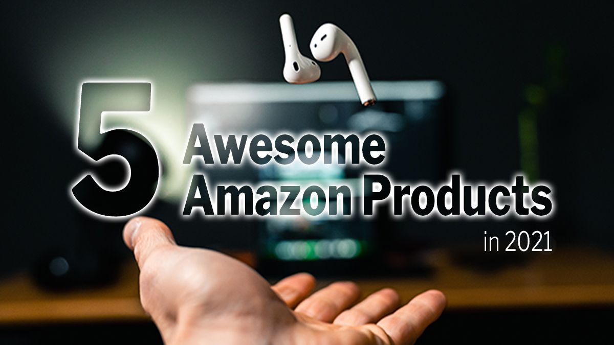 5 Awesome Amazon Products You Need in&nbsp;2021